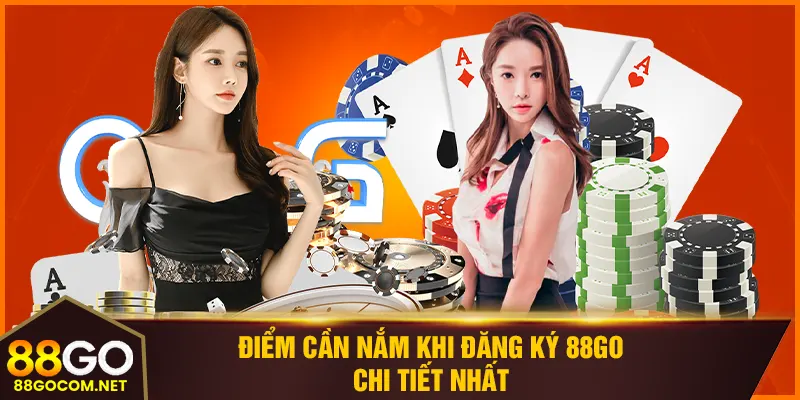 Điểm cần nắm khi đăng ký 88GO chi tiết nhất