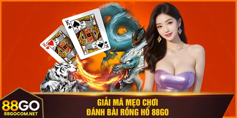 Giải mã mẹo chơi đánh bài rồng hổ 88GO