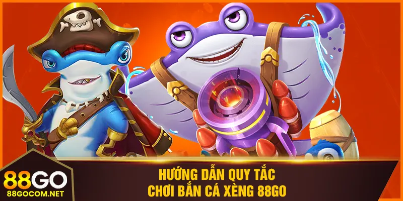 Hướng dẫn quy tắc chơi bắn cá xèng 88GO
