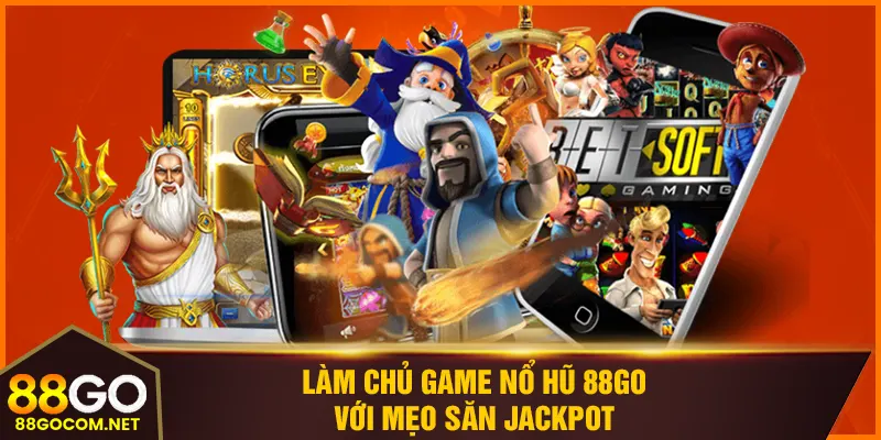 Làm chủ game nổ hũ 88GO với mẹo săn Jackpot