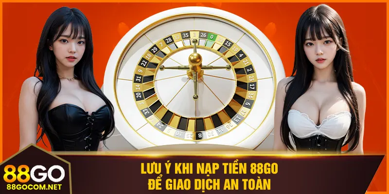 Lưu ý khi nạp tiền 88GO để giao dịch an toàn