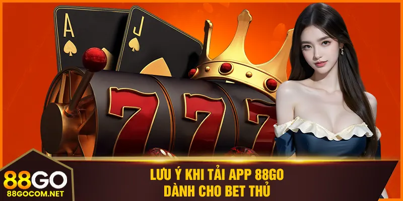 Lưu ý khi tải app 88GO dành cho bet thủ