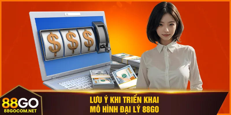 Lưu ý khi triển khai mô hình đại lý 88GO