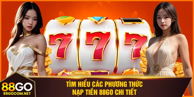 Tìm hiểu các phương thức nạp tiền 88GO chi tiết