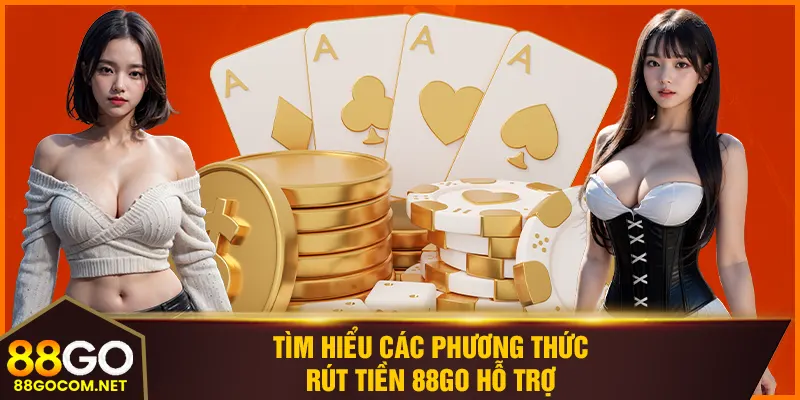 Tìm hiểu các phương thức rút tiền 88GO hỗ trợ