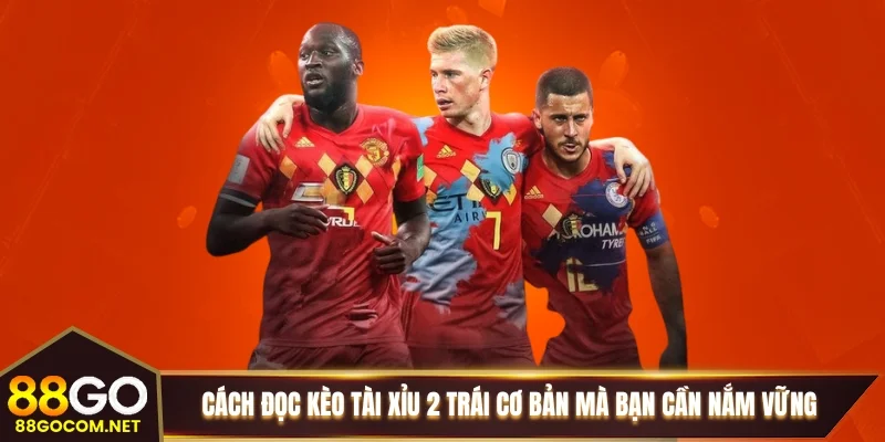 Cách đọc kèo tài xỉu 2 trái cơ bản mà bạn cần nắm vững