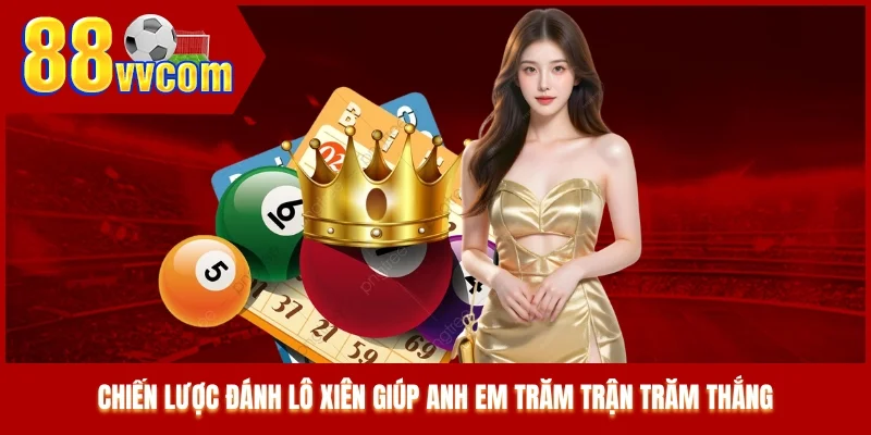 Chiến lược đánh lô xiên giúp anh em trăm trận trăm thắng