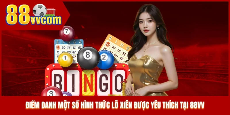 Điểm danh một số hình thức lô xiên được yêu thích tại 88VV