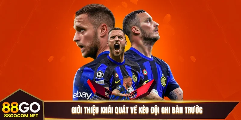 Giới thiệu khái quát về kèo đội ghi bàn trước