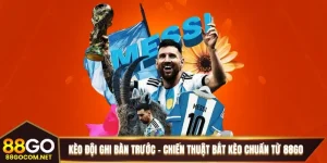 Kèo Đội Ghi Bàn Trước - Chiến Thuật Bắt Kèo Chuẩn Từ 88GO