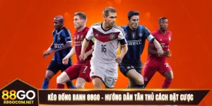 Kèo Đồng Banh 88GO – Hướng Dẫn Tân Thủ Cách Đặt Cược
