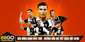 Kèo Đồng Banh Nửa Trái - Hướng Dẫn Chi Tiết Cách Đặt Cược