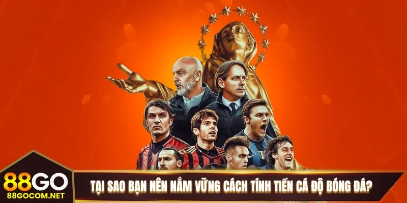 Tại sao bạn nên nắm vững cách tính tiền cá độ bóng đá?