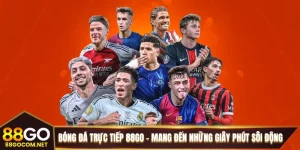 Bóng Đá Trực Tiếp 88GO – Mang Đến Những Giây Phút Sôi Động